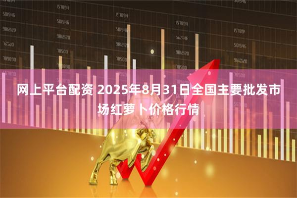 网上平台配资 2025年8月31日全国主要批发市场红萝卜价格行情